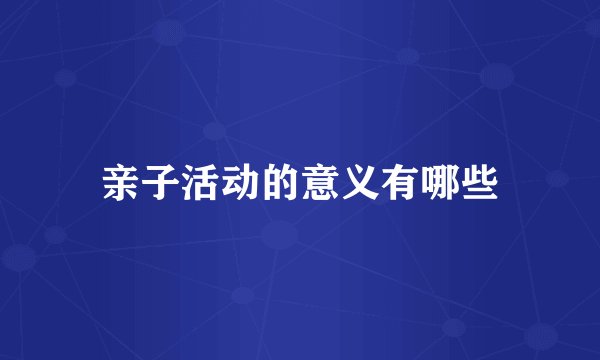 亲子活动的意义有哪些