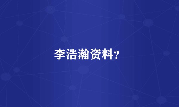 李浩瀚资料?