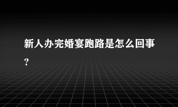 新人办完婚宴跑路是怎么回事？