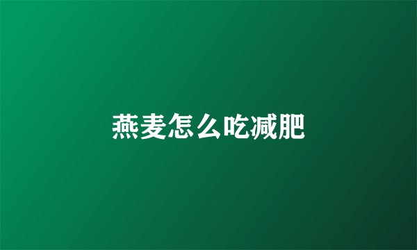 燕麦怎么吃减肥