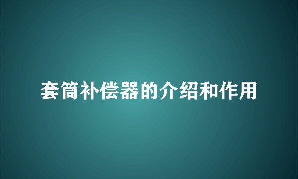 套筒补偿器的介绍和作用