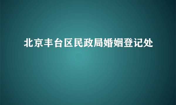 北京丰台区民政局婚姻登记处