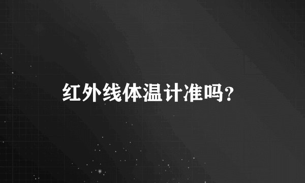 红外线体温计准吗?