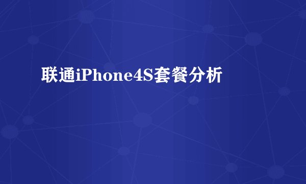 联通iPhone4S套餐分析