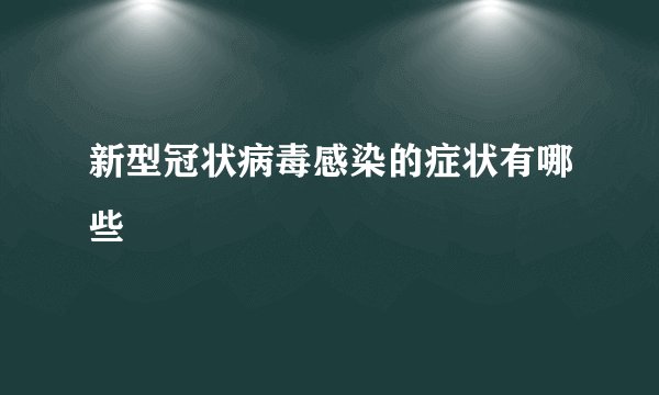 新型冠状病毒感染的症状有哪些