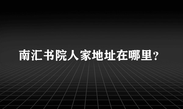 南汇书院人家地址在哪里？