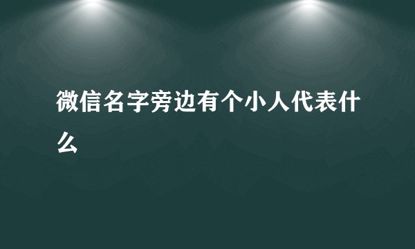 微信名字旁边有个小人代表什么