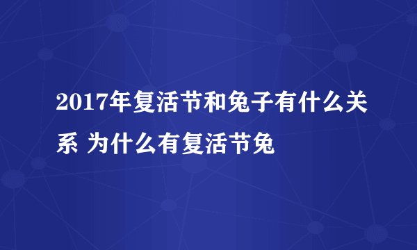 2017年复活节和兔子有什么关系 为什么有复活节兔