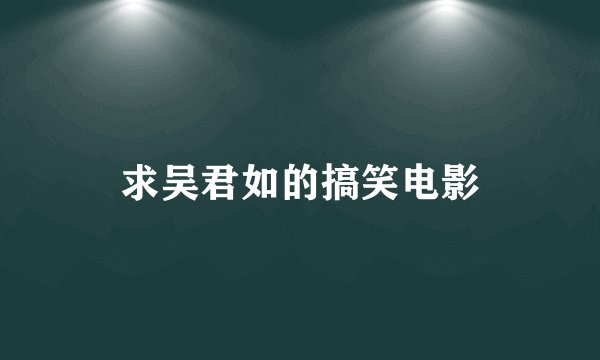 求吴君如的搞笑电影