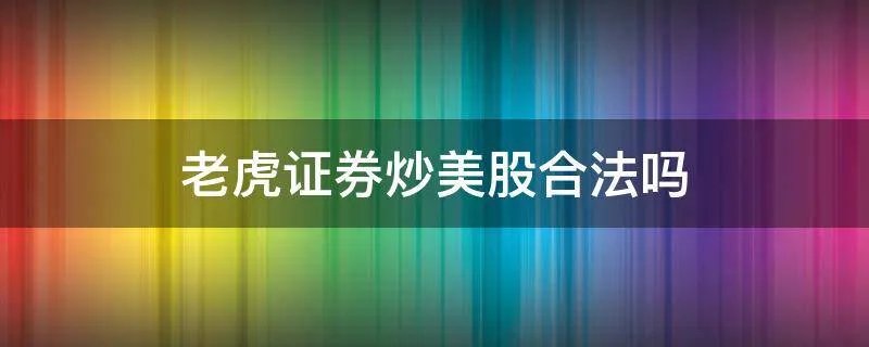 老虎证券炒美股合法吗
