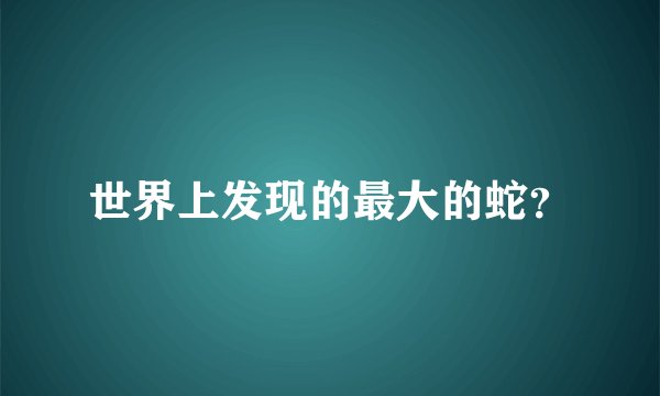 世界上发现的最大的蛇?