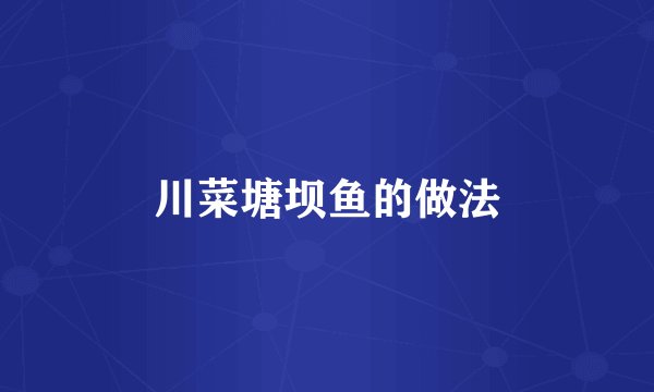 川菜塘坝鱼的做法