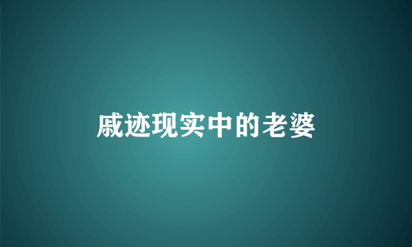 戚迹现实中的老婆