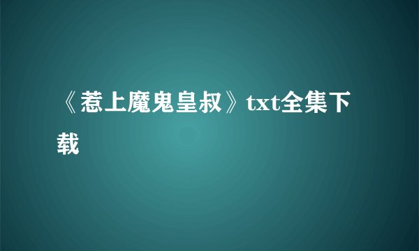 《惹上魔鬼皇叔》txt全集下载