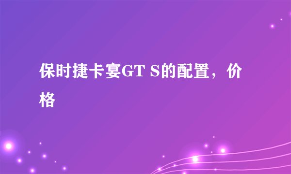 保时捷卡宴GT S的配置，价格