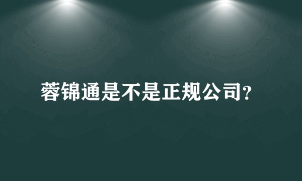 蓉锦通是不是正规公司？