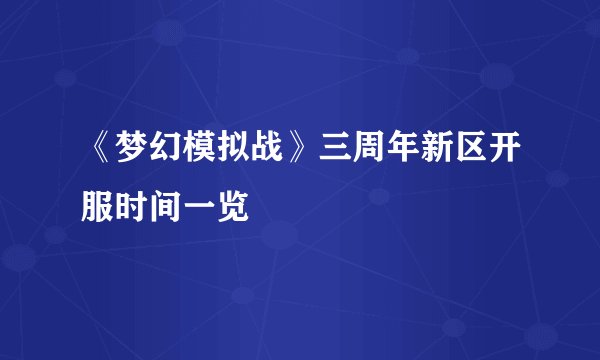 《梦幻模拟战》三周年新区开服时间一览