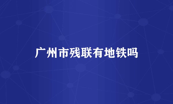 广州市残联有地铁吗