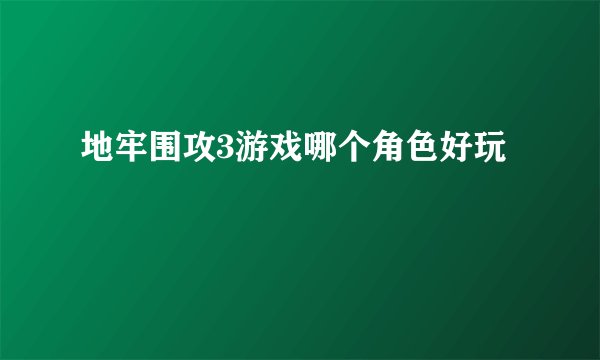 地牢围攻3游戏哪个角色好玩