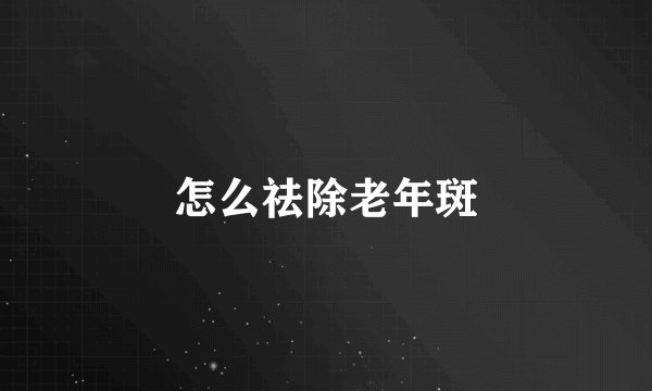 怎么祛除老年斑
