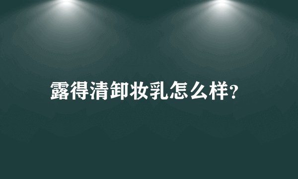 露得清卸妆乳怎么样？
