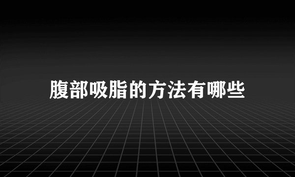 腹部吸脂的方法有哪些