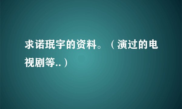 求诺珉宇的资料。（演过的电视剧等..）