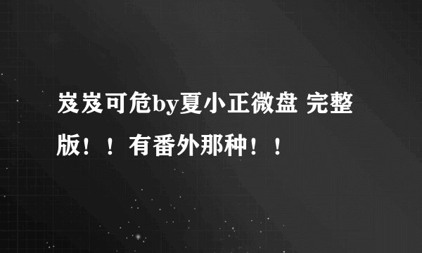 岌岌可危by夏小正微盘 完整版！！有番外那种！！