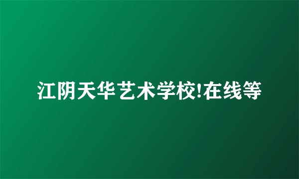 江阴天华艺术学校!在线等