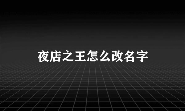 夜店之王怎么改名字