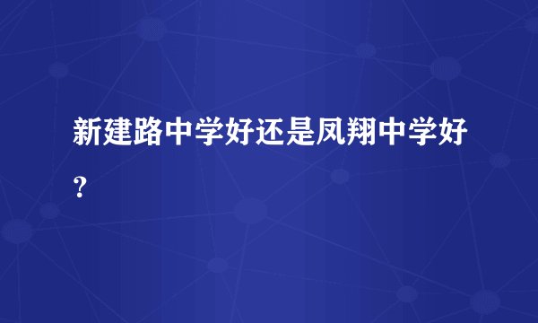新建路中学好还是凤翔中学好？