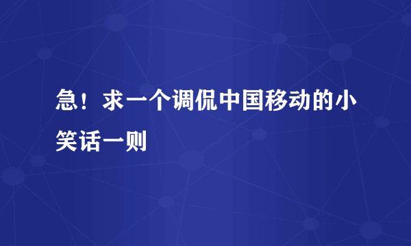 急！求一个调侃中国移动的小笑话一则