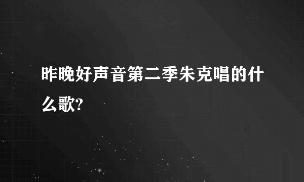 昨晚好声音第二季朱克唱的什么歌?