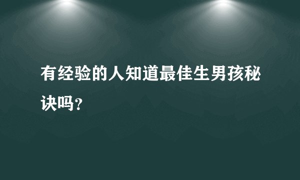有经验的人知道最佳生男孩秘诀吗?