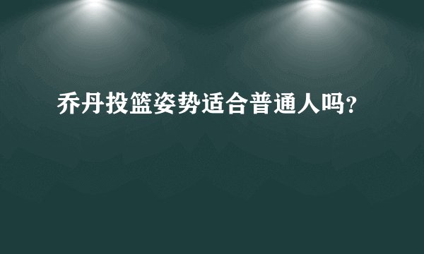 乔丹投篮姿势适合普通人吗？