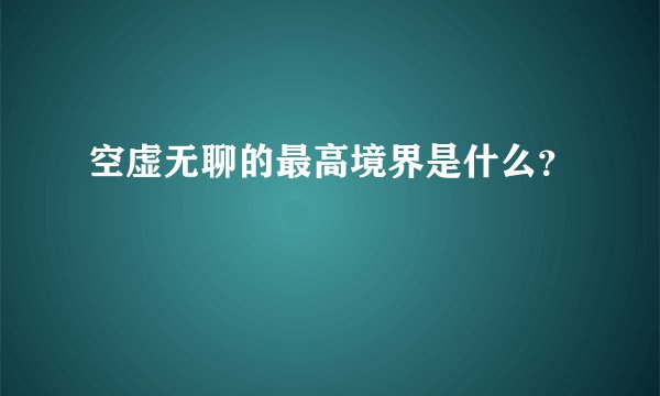 空虚无聊的最高境界是什么？