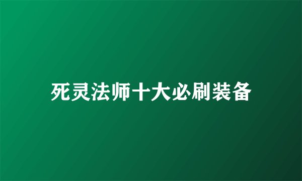 死灵法师十大必刷装备