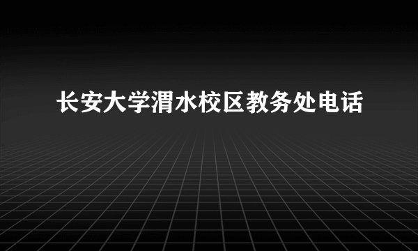 长安大学渭水校区教务处电话
