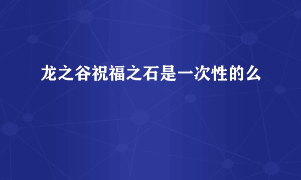 龙之谷祝福之石是一次性的么