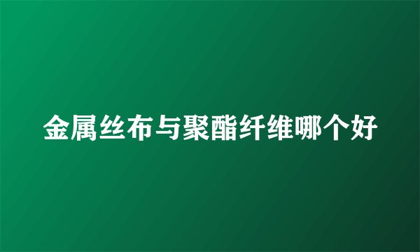 金属丝布与聚酯纤维哪个好
