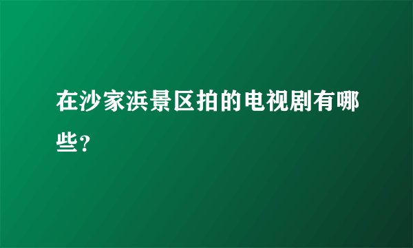 在沙家浜景区拍的电视剧有哪些？