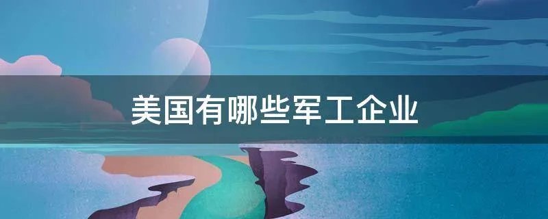 美国有哪些军工企业