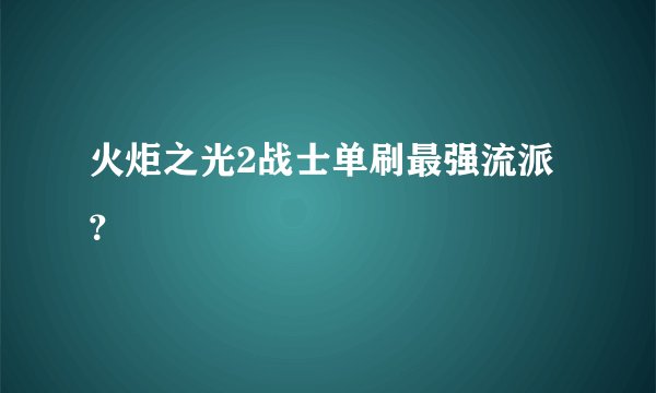 火炬之光2战士单刷最强流派？