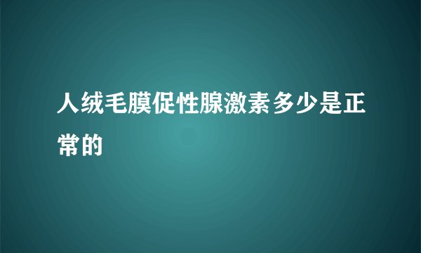人绒毛膜促性腺激素多少是正常的