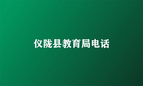 仪陇县教育局电话
