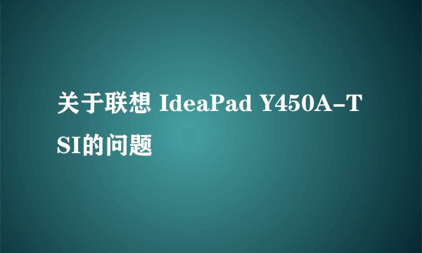 关于联想 IdeaPad Y450A-TSI的问题