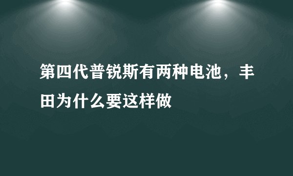 第四代普锐斯有两种电池，丰田为什么要这样做