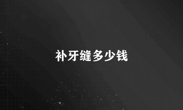 补牙缝多少钱