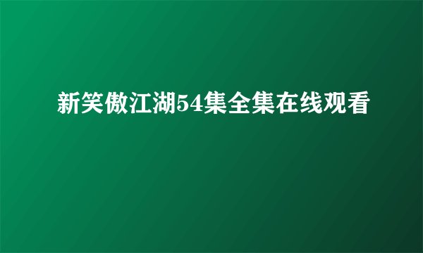 新笑傲江湖54集全集在线观看