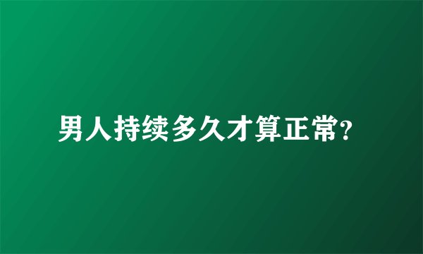 男人持续多久才算正常？